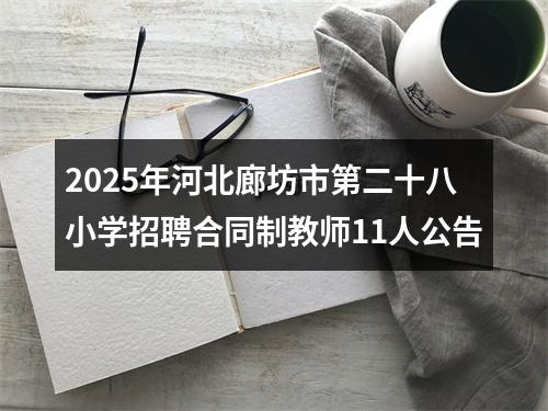 2025年河北廊坊市第二十八小学招聘合同制教师11人公告 图片
