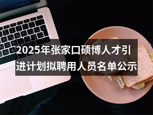 2025年张家口硕博人才引进计划拟聘用人员名单公示 图片