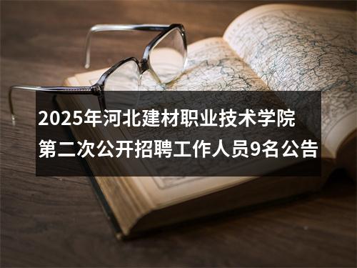 2025年河北建材职业技术学院第二次公开招聘工作人员9名公告 图片