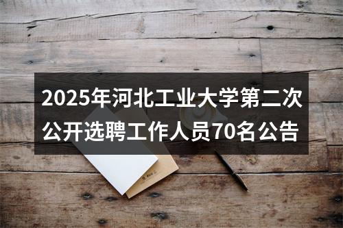 2025年河北工业大学第二次公开选聘工作人员70名公告 图片